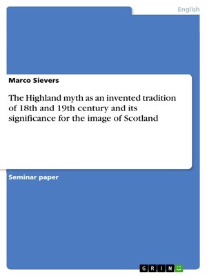 cover image of The Highland myth as an invented tradition of 18th and 19th century and its significance for the image of Scotland
